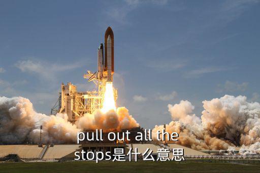 財政刺激是什么，pull out all the stops是什么意思