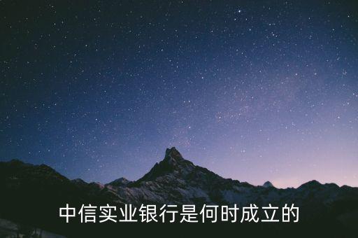 中信實業(yè)銀行是何時成立的