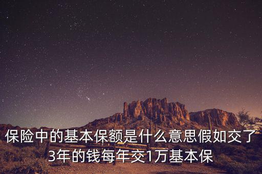 保險(xiǎn)中的基本保額是什么意思假如交了3年的錢每年交1萬(wàn)基本保