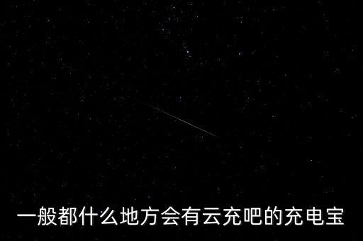 一般都什么地方會有云充吧的充電寶