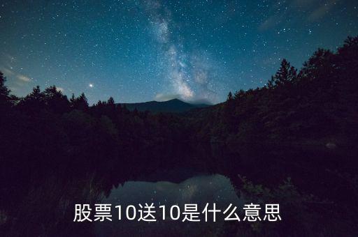 10股送10股是什么意思，股票10送10是什么意思