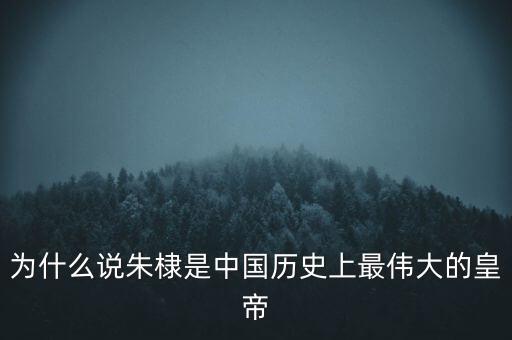 為什么說(shuō)朱棣是中國(guó)歷史上最偉大的皇帝