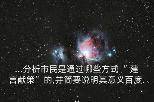 ...分析市民是通過(guò)哪些方式“ 建言獻(xiàn)策”的,并簡(jiǎn)要說(shuō)明其意義百度...