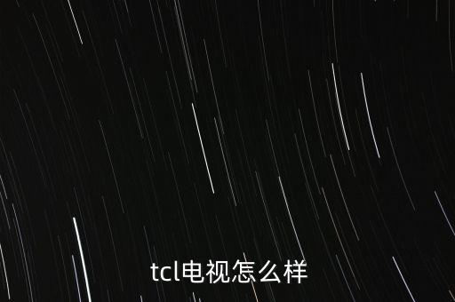  tcl電視怎么樣