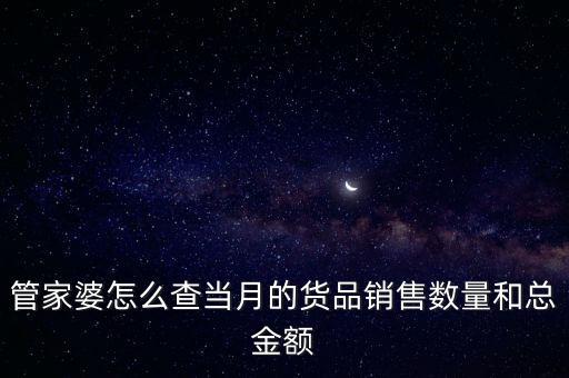 管家婆怎么查當(dāng)月的貨品銷售數(shù)量和總金額