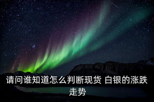 怎么能知道白銀每天的最終走勢,周一開盤必須知道的四件事