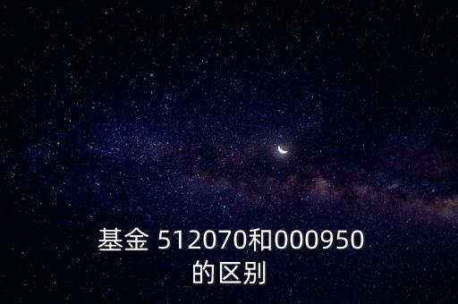  基金 512070和000950的區(qū)別