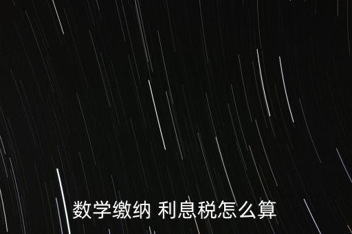 數(shù)學(xué)繳納 利息稅怎么算