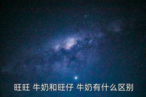  旺旺 牛奶和旺仔 牛奶有什么區(qū)別