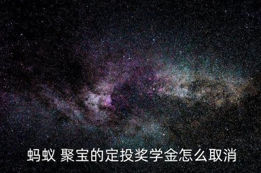  螞蟻 聚寶的定投獎學金怎么取消