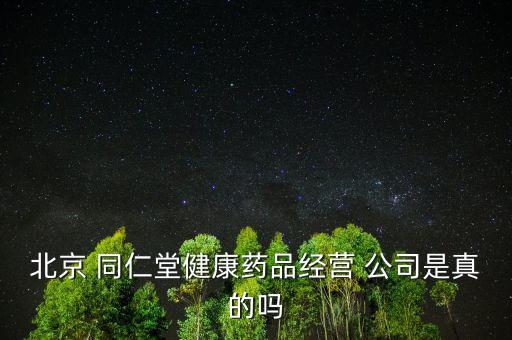 同仁堂黃山公司怎么樣,同仁堂在北京上市/分別為什么?