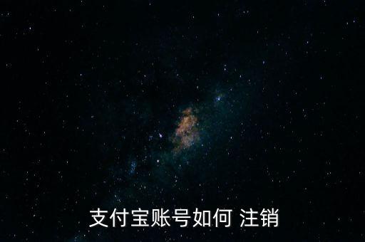 支付寶賬戶怎么注銷,如何注冊支付寶賬戶?