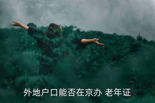 外地戶口能否在京辦 老年證