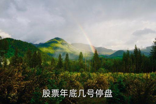 股市年底什么時(shí)候停盤，股票年底何時(shí)停