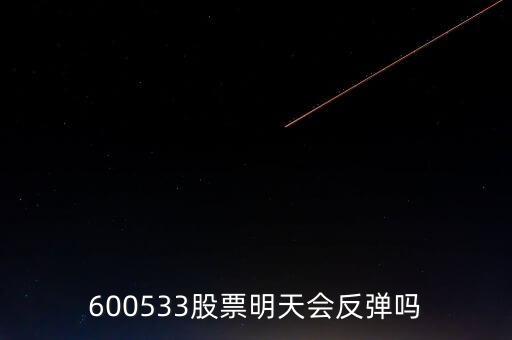 有人預(yù)測(cè)600533什么時(shí)候開盤，600533是不是今天有可能跌20個(gè)點(diǎn)