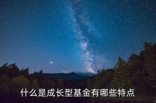 什么是成長(zhǎng)型基金，什么是成長(zhǎng)基金