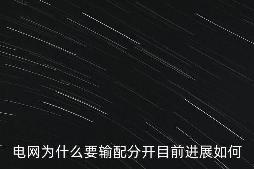 電網(wǎng)為什么要輸配分開目前進展如何