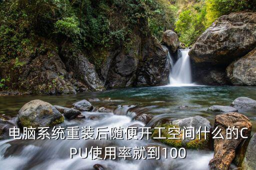 電腦系統(tǒng)重裝后隨便開(kāi)工空間什么的CPU使用率就到100