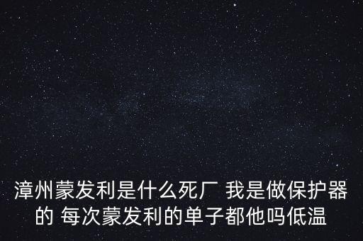 漳州蒙發(fā)利是什么死廠 我是做保護器的 每次蒙發(fā)利的單子都他嗎低溫