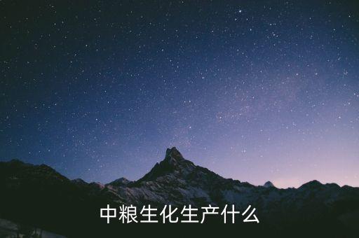 中糧生化生產什么