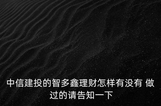 中信建投智多鑫是什么，中信建投的智多鑫理財怎樣有沒有 做 過的請告知一下