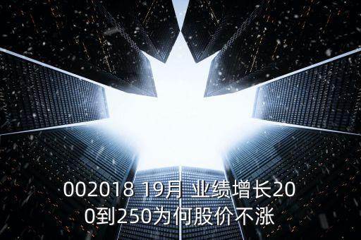 002018 19月 業(yè)績(jī)?cè)鲩L(zhǎng)200到250為何股價(jià)不漲