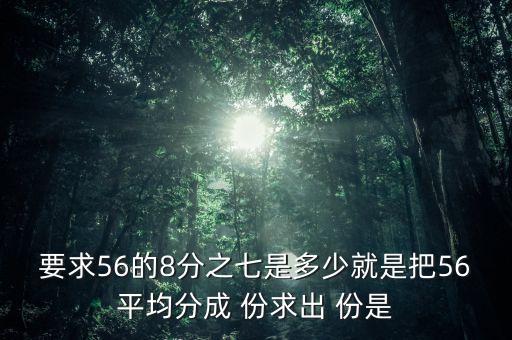 什么的八分之七是56噸，56米的八分之七是括號(hào)米