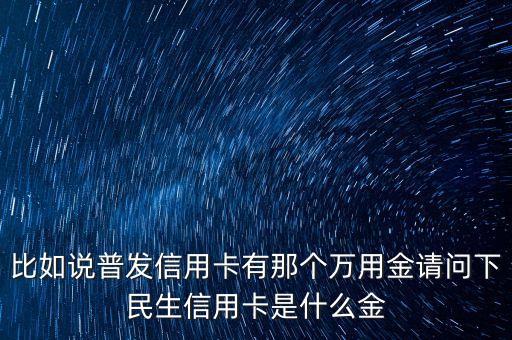 廣發(fā)銀行萬應(yīng)金是什么，信用卡萬有金是什么用途是什么