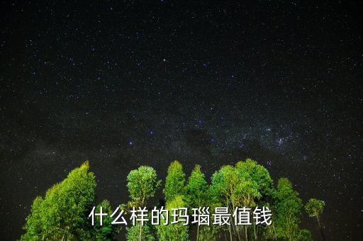 什么樣的瑪瑙最值錢