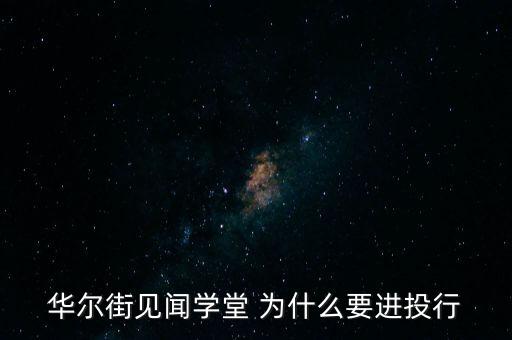 華爾街見聞學堂 為什么要進投行