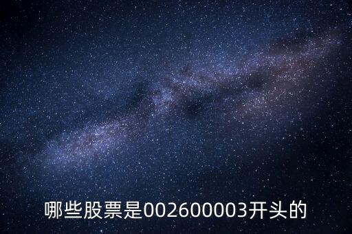 哪些股票是002600003開頭的