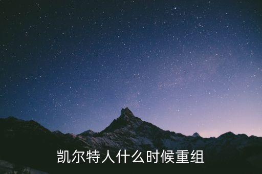 凱恩什么時(shí)候重組，凱爾特人什么時(shí)候重組