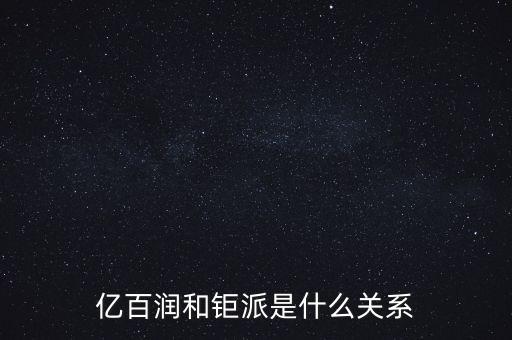 億百潤和鉅派是什么關(guān)系