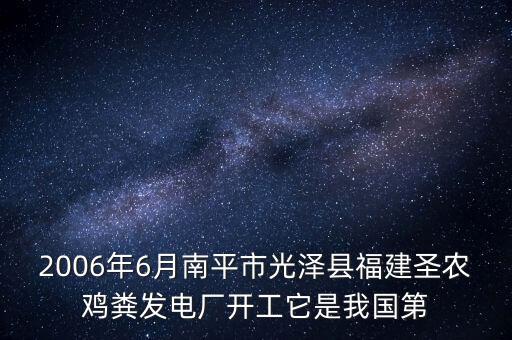 圣農雞糞做什么，2006年6月南平市光澤縣福建圣農雞糞發(fā)電廠開工它是我國第