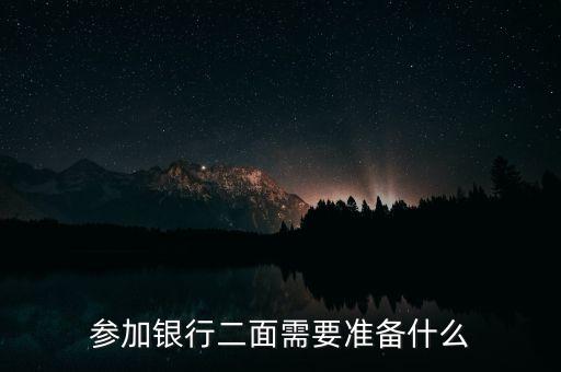 參加銀行二面需要準(zhǔn)備什么