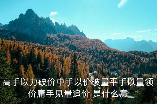 股票平手什么意思，高手以力破價中手以價破量平手以量領價庸手見量追價 是什么意