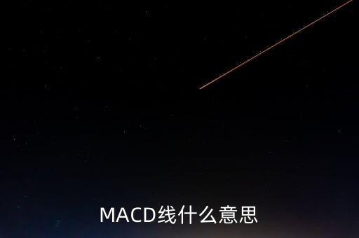 macd指標(biāo)線是什么意思，MACD線什么意思