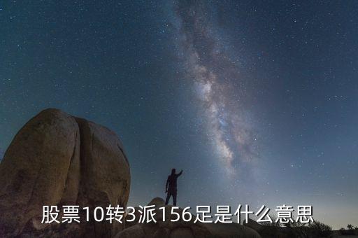 股票10轉(zhuǎn)3是什么意思，股票10轉(zhuǎn)3派156足是什么意思