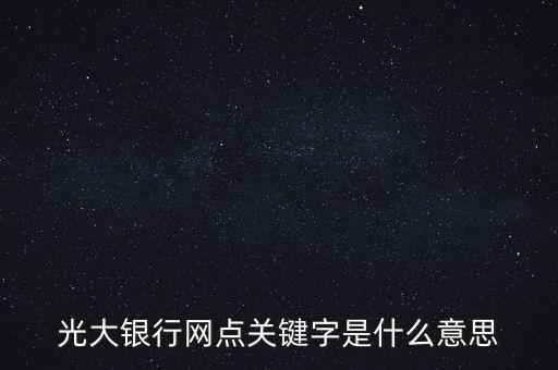 光大銀行網(wǎng)點關鍵字是什么意思