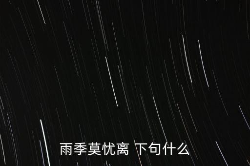 雨季莫憂離 下句什么