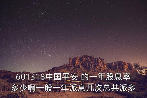 601318中國平安 的一年股息率多少啊一般一年派息幾次總共派多