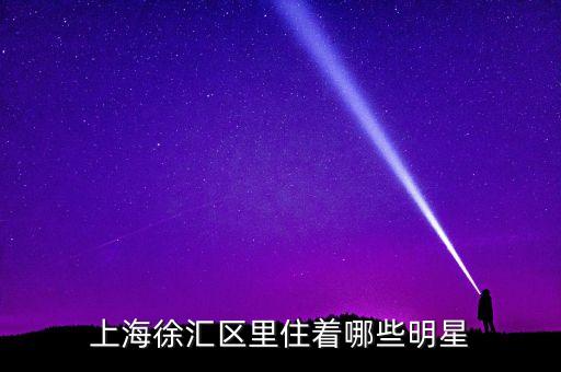 上海徐匯區(qū)里住著哪些明星