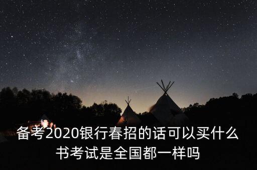 備考2020銀行春招的話可以買什么書考試是全國(guó)都一樣嗎