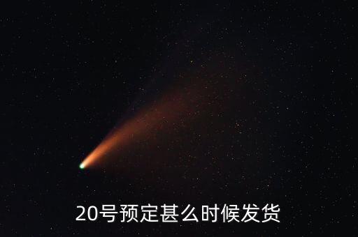 國(guó)恩什么時(shí)候10送20預(yù)按，20號(hào)預(yù)定甚么時(shí)候發(fā)貨