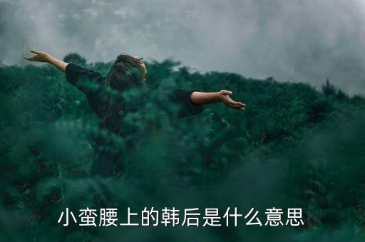 小蠻腰上的韓后是什么意思