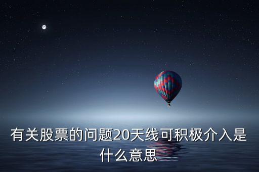 20天線是什么意思，有關(guān)股票的問題20天線可積極介入是什么意思