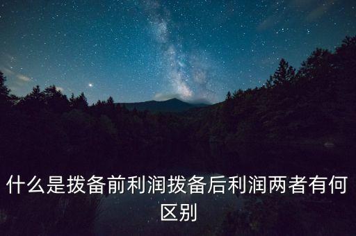 什么是撥備前利潤(rùn)撥備后利潤(rùn)兩者有何區(qū)別