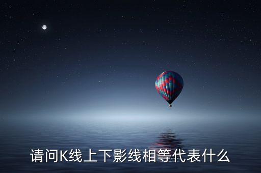 請問K線上下影線相等代表什么