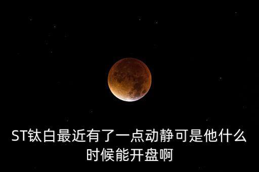 st釩鈦什么時候開盤，000629攀鋼釩鈦什么時候開盤