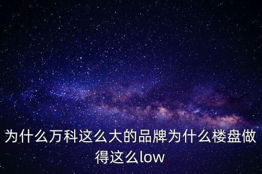 為什么萬科在上海的樓板位置差，為什么萬科這么大的品牌為什么樓盤做得這么low